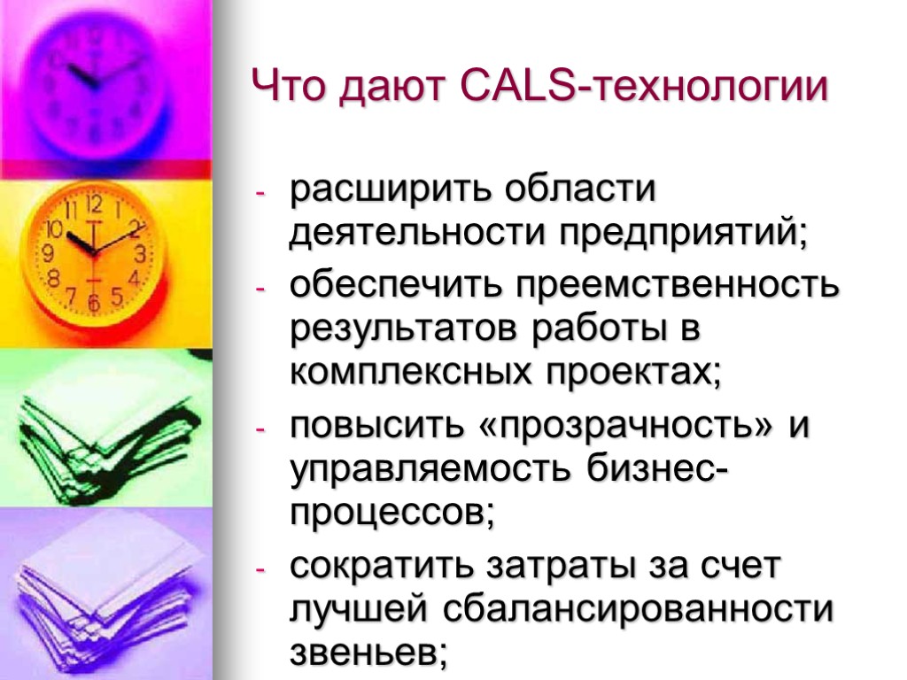 Что дают CALS-технологии расширить области деятельности предприятий; обеспечить преемственность результатов работы в комплексных проектах;